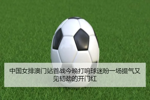 中国女排澳门站首战今晚打响球迷盼一场提气又见韧劲的开门红